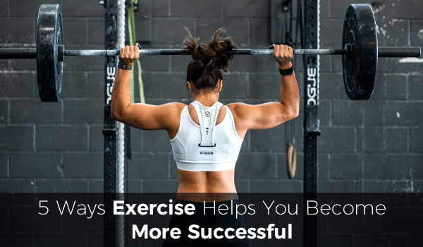 5 Ways Exercise Helps You Become More Successful